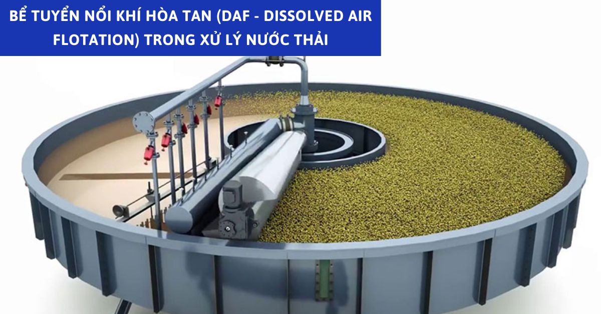 Bể Tuyển Nổi Khí Hòa Tan (DAF - Dissolved Air Flotation)