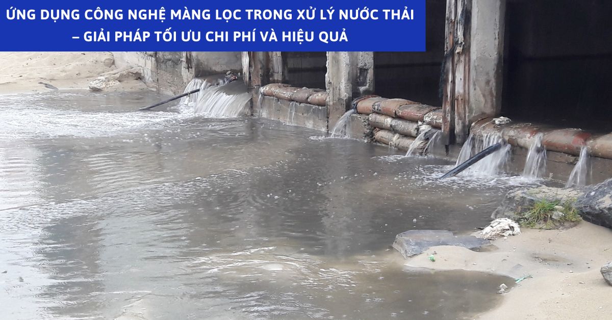 Ứng Dụng Công Nghệ Màng Lọc Trong Xử Lý Nước Thải – Giải Pháp Tối Ưu Chi Phí Và Hiệu Quả