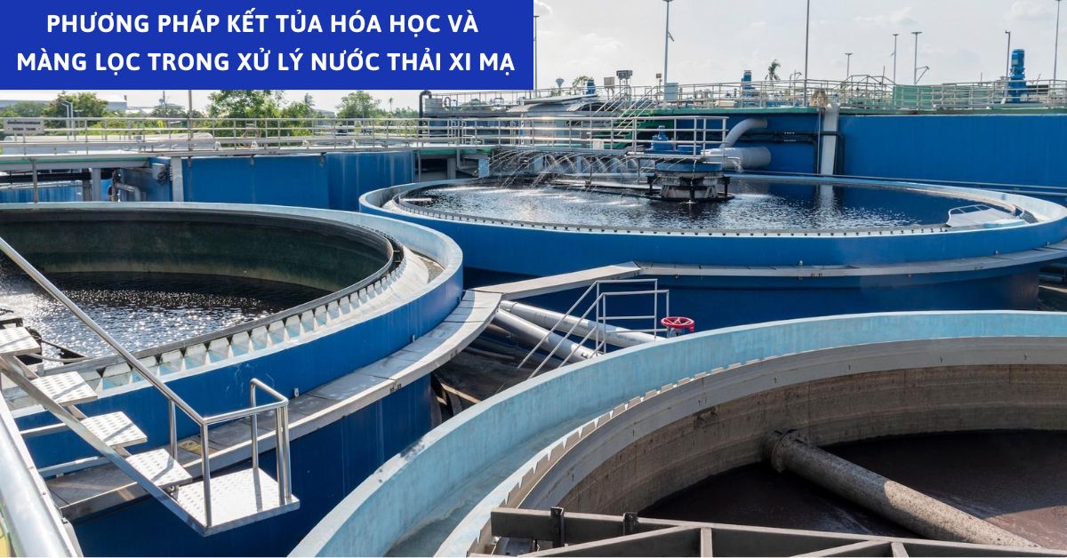 Phương Pháp Kết Tủa Hóa Học Và Màng Lọc Trong Xử Lý Nước Thải Xi Mạ