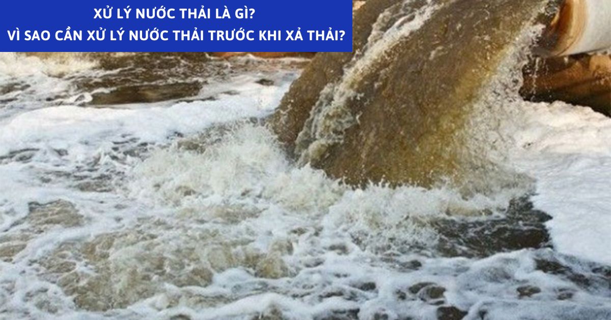 Xử Lý Nước Thải Là Gì? Vì Sao Cần Xử Lý Nước Thải Trước Khi Xả Thải?