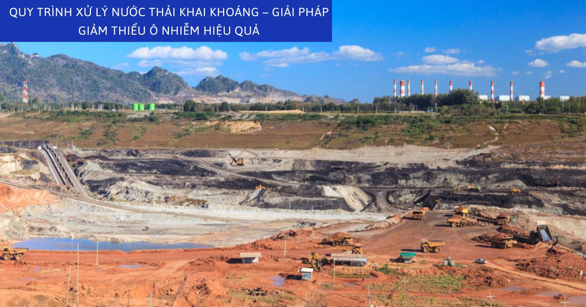 Quy Trình Xử Lý Nước Thải Khai Khoáng – Giải Pháp Giảm Thiểu Ô Nhiễm Hiệu Quả