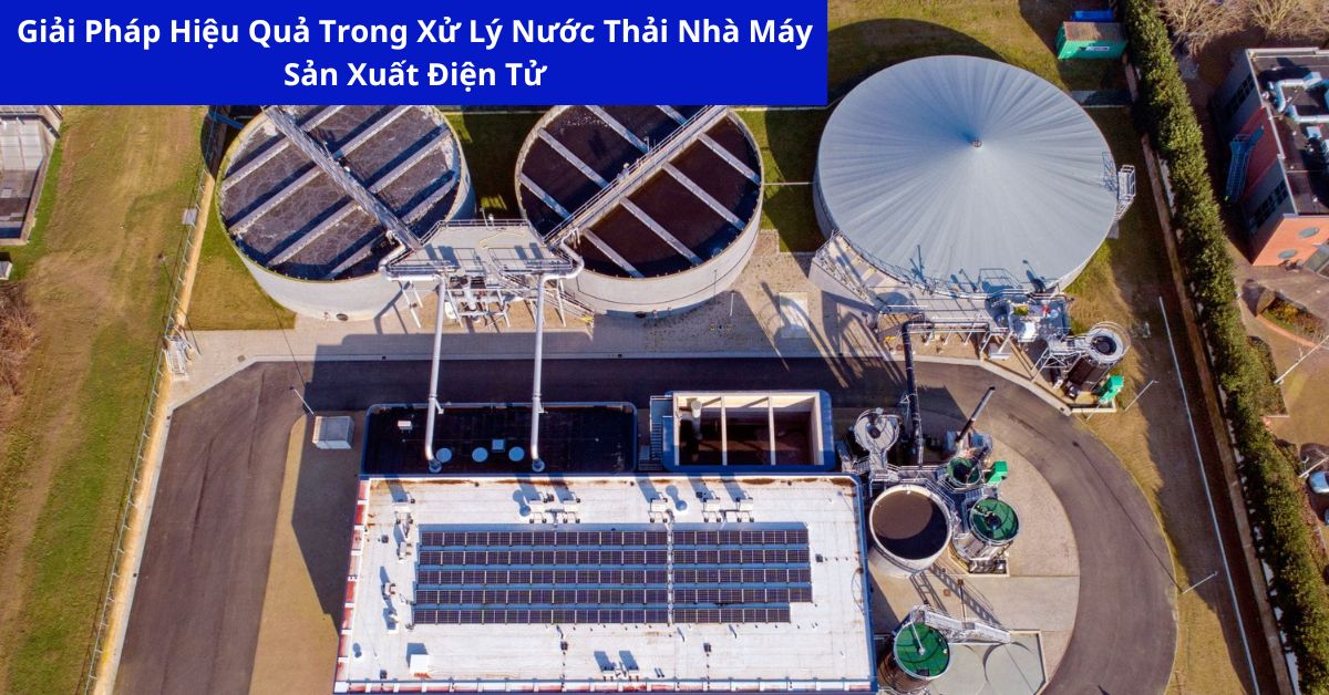 Giải Pháp Hiệu Quả Trong Xử Lý Nước Thải Nhà Máy Sản Xuất Điện Tử
