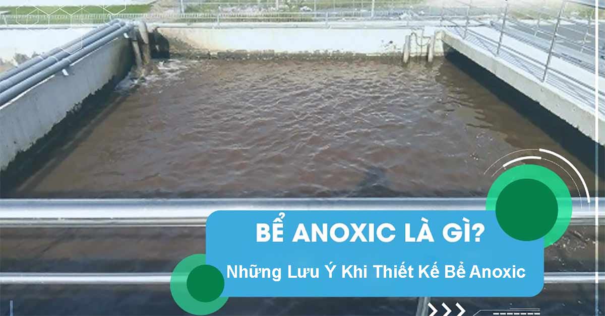 Lưu Ý Khi Thiết Kế Bể Anoxic – Đảm Bảo Hiệu Quả Khử Nitơ Trong Hệ Thống Xử Lý Nước Thải