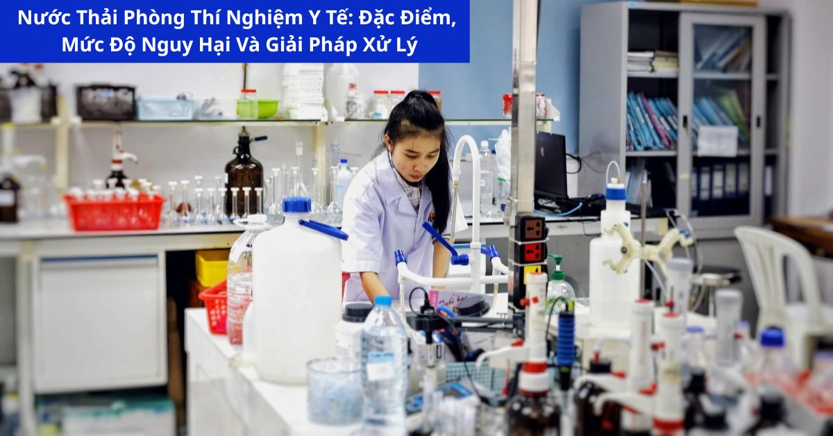 Nước Thải Phòng Thí Nghiệm Y Tế: Đặc Điểm, Mức Độ Nguy Hại Và Giải Pháp Xử Lý