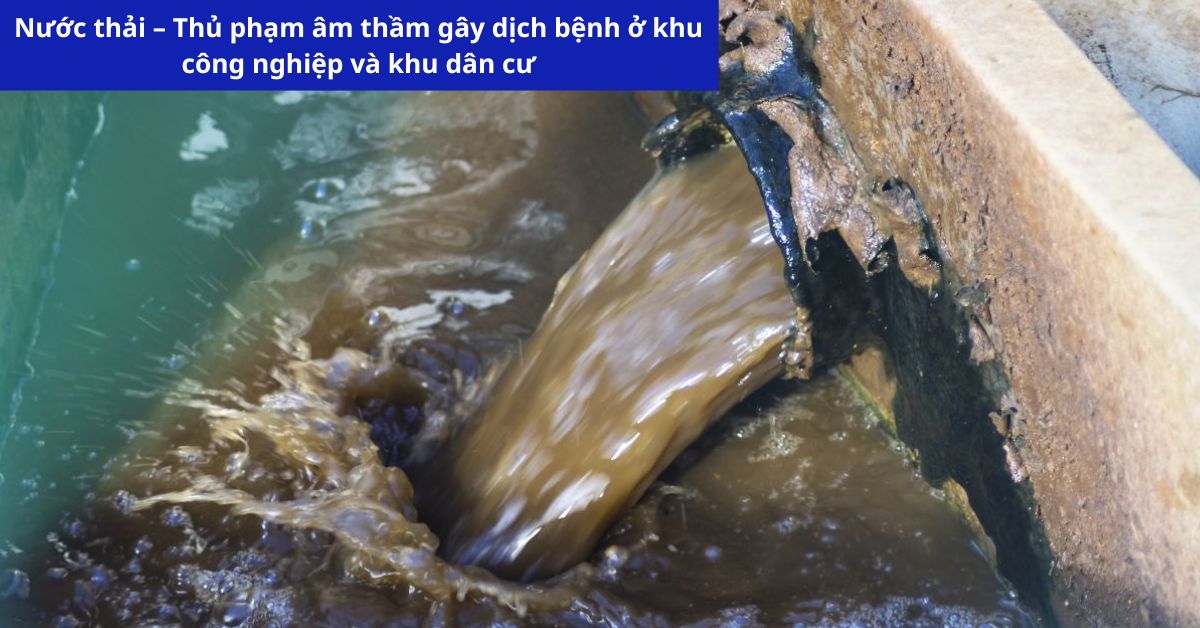 Nước Thải – Thủ Phạm Âm Thầm Gây Dịch Bệnh Ở Khu Công Nghiệp Và Khu Dân Cư