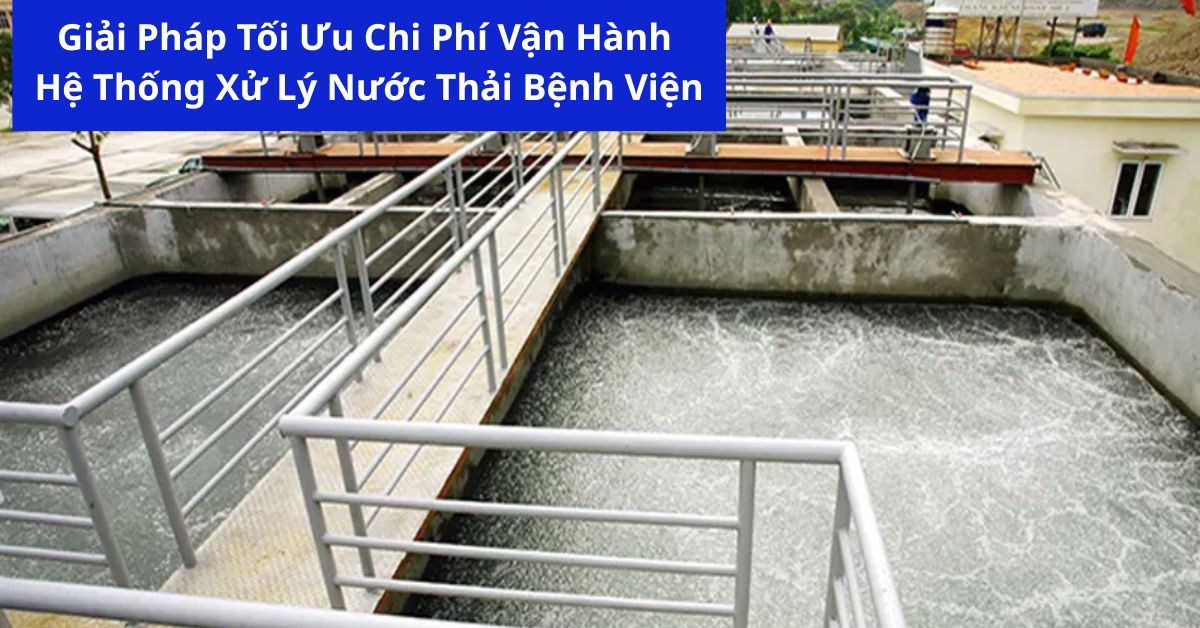 Giải Pháp Tối Ưu Chi Phí Vận Hành Hệ Thống Xử Lý Nước Thải Bệnh Viện