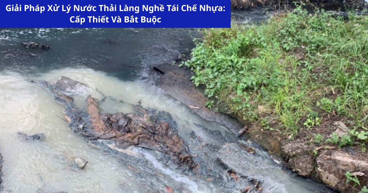 Giải Pháp Xử Lý Nước Thải Làng Nghề Tái Chế Nhựa: Cấp Thiết Và Bắt Buộc