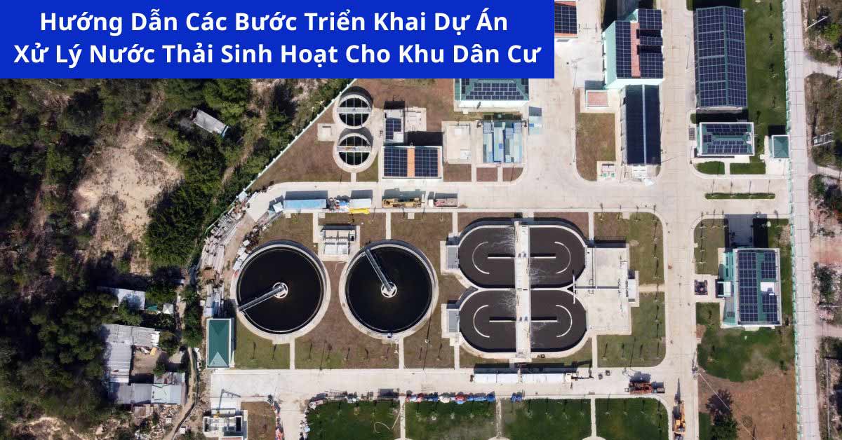 Hướng Dẫn Chi Tiết Các Bước Triển Khai Dự Án Xử Lý Nước Thải Sinh Hoạt Cho Khu Dân Cư