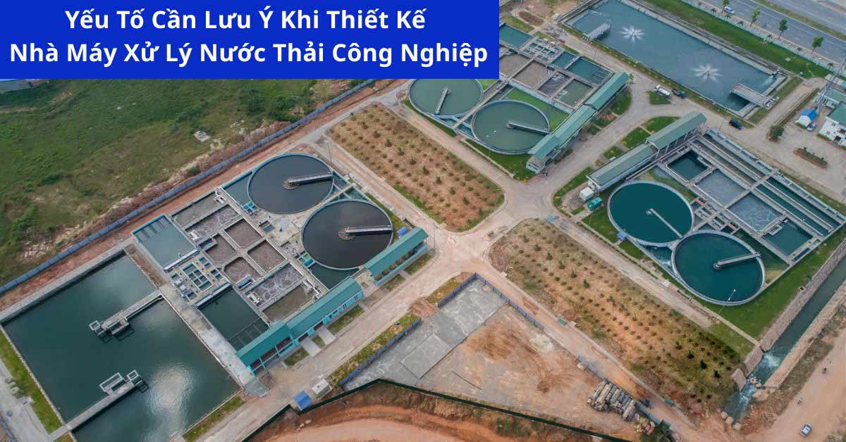 Yếu Tố Cần Lưu Ý Khi Thiết Kế Nhà Máy Xử Lý Nước Thải Công Nghiệp