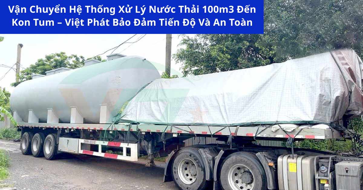 Vận Chuyển Hệ Thống Xử Lý Nước Thải 100m3 Đến Kon Tum