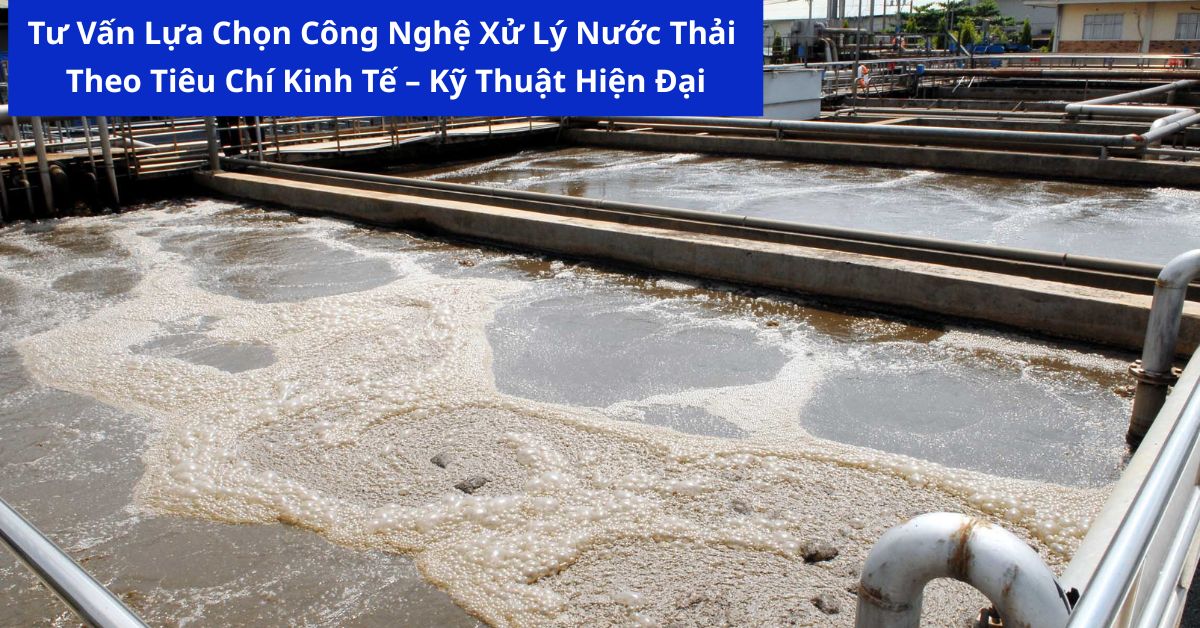 Tiêu Chí Lựa Chọn Công Nghệ Xử Lý Nước Thải Phù Hợp Với Thực Tế Doanh Nghiệp