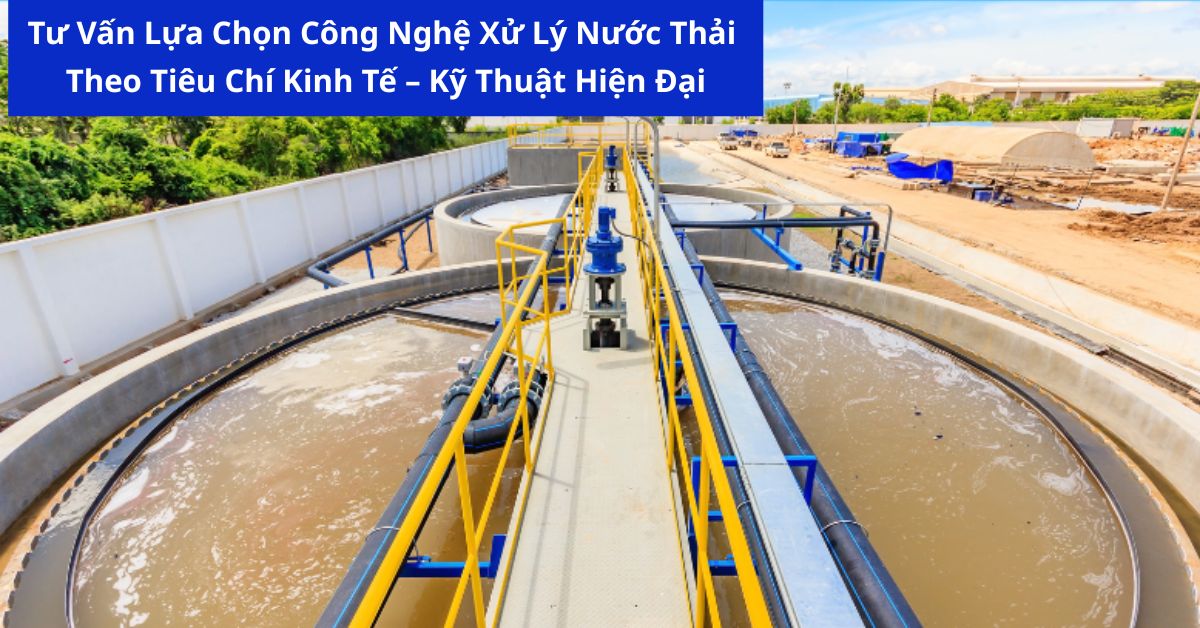 Tư Vấn Lựa Chọn Công Nghệ Xử Lý Nước Thải Theo Tiêu Chí Kinh Tế – Kỹ Thuật Hiện Đại