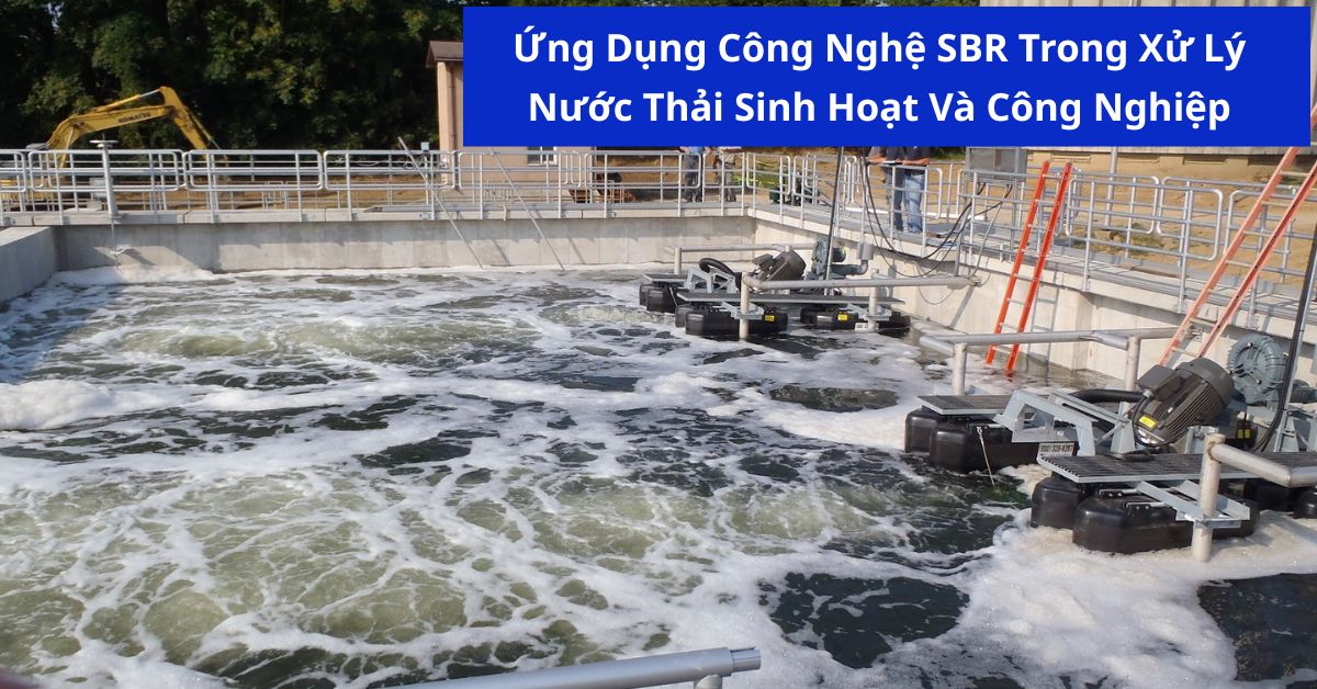 Ứng Dụng Công Nghệ SBR Trong Xử Lý Nước Thải Sinh Hoạt Và Công Nghiệp