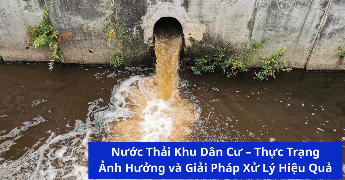 Nước Thải Khu Dân Cư – Thực Trạng, Ảnh Hưởng và Giải Pháp Xử Lý Hiệu Quả