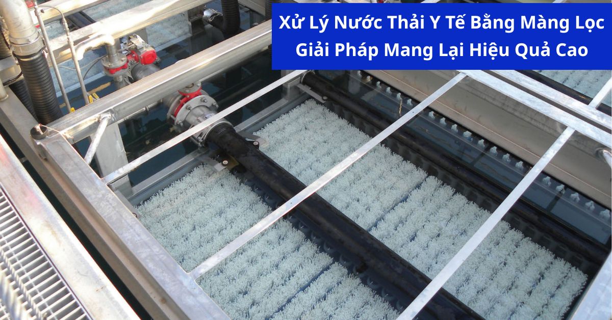 Xử Lý Nước Thải Y Tế Bằng Màng Lọc - Giải Pháp Mang Lại Hiệu Quả Cao