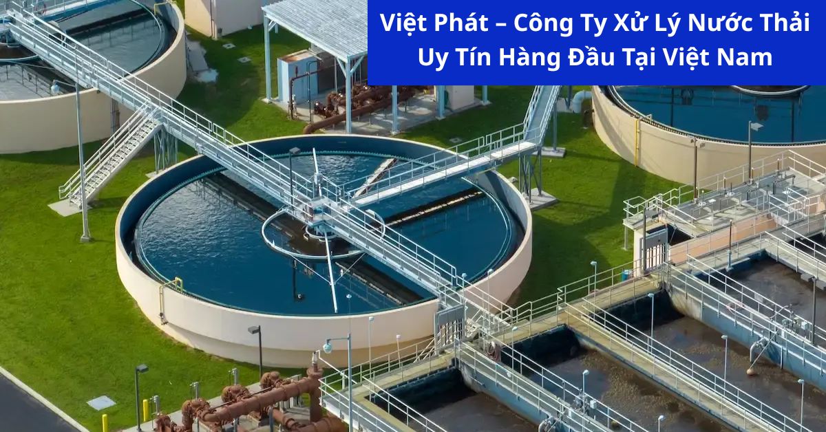 Việt Phát – Công Ty Xử Lý Nước Thải Uy Tín Hàng Đầu Tại Việt Nam