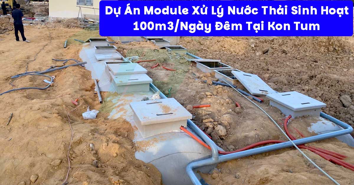 Dự Án Module Xử Lý Nước Thải Sinh Hoạt 100m3/Ngày Đêm Tại Kon Tum