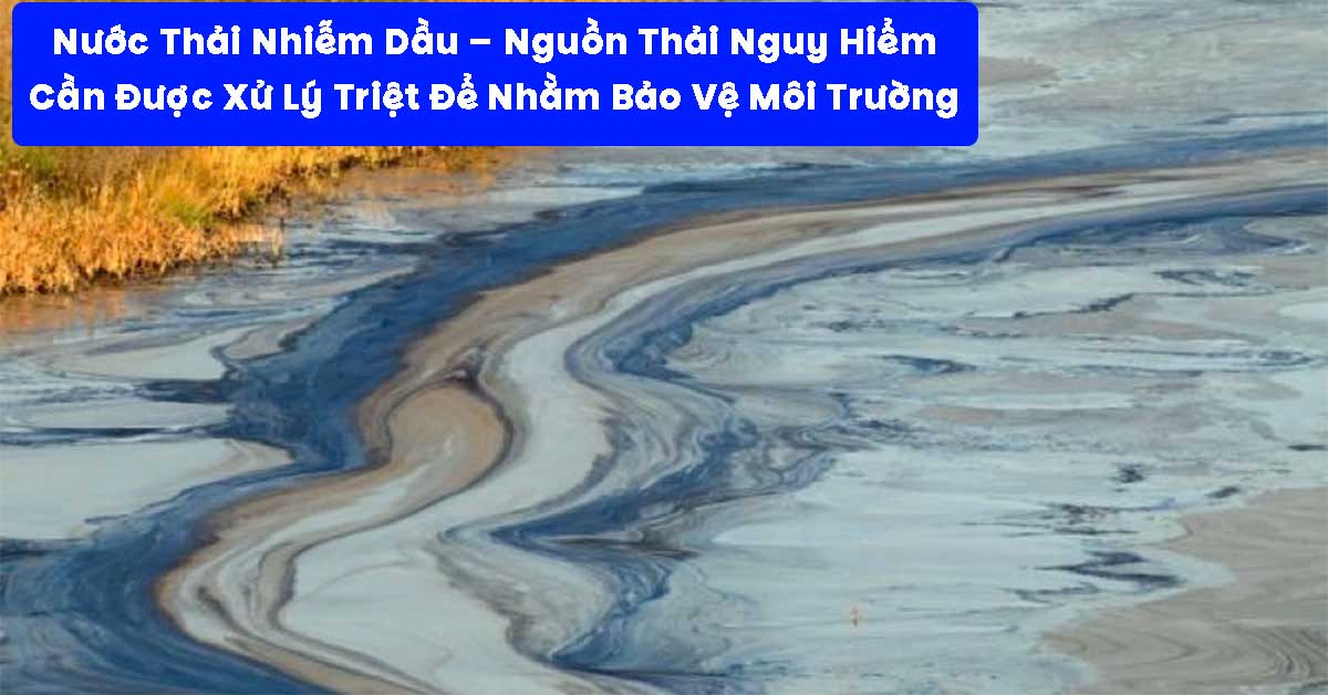 Nước Thải Nhiễm Dầu – Nguồn Thải Nguy Hiểm Cần Được Xử Lý Triệt Để