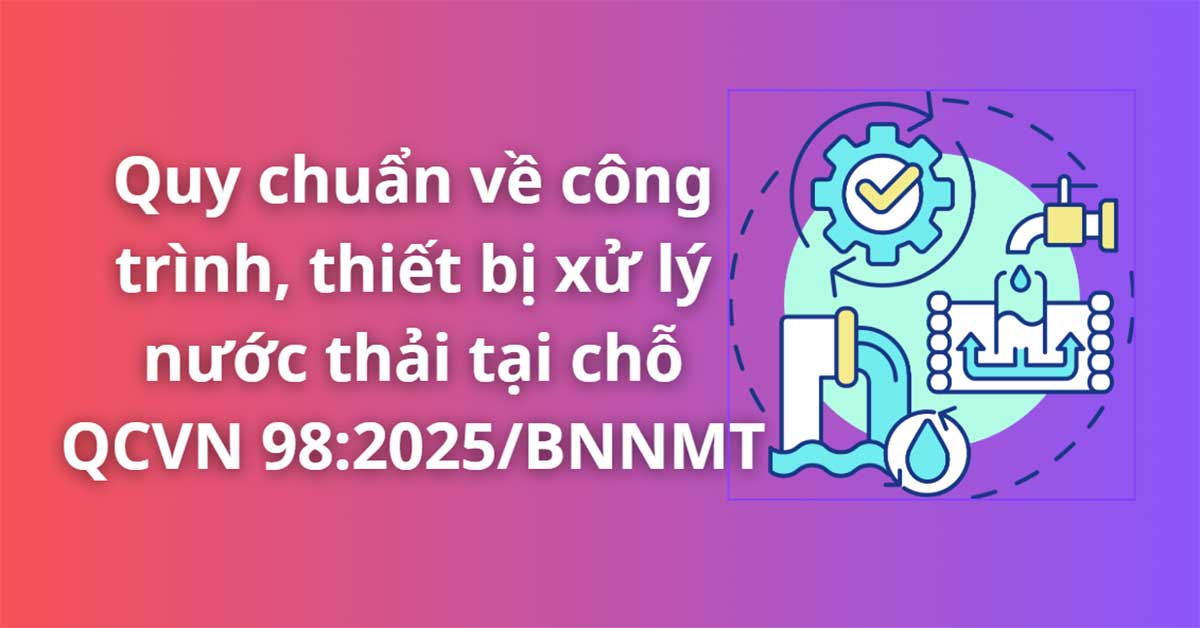 QCVN 98:2025/BNNMT – Quy Chuẩn Kỹ Thuật Quốc Gia Về Công Trình, Thiết Bị Xử Lý Nước Thải Tại Chỗ