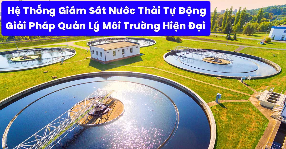 Hệ Thống Giám Sát Nước Thải Tự Động – Giải Pháp Quản Lý Môi Trường Hiện Đại Và Hiệu Quả