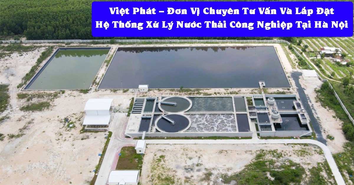 Việt Phát – Đơn Vị Chuyên Tư Vấn Và Lắp Đặt Hệ Thống Xử Lý Nước Thải Công Nghiệp Tại Hà Nội