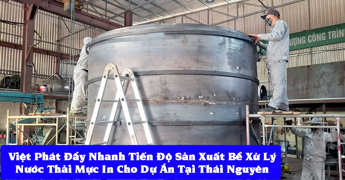 Việt Phát Đẩy Nhanh Tiến Độ Sản Xuất Bể Xử Lý Nước Thải Mực In Cho Dự Án Tại Thái Nguyên