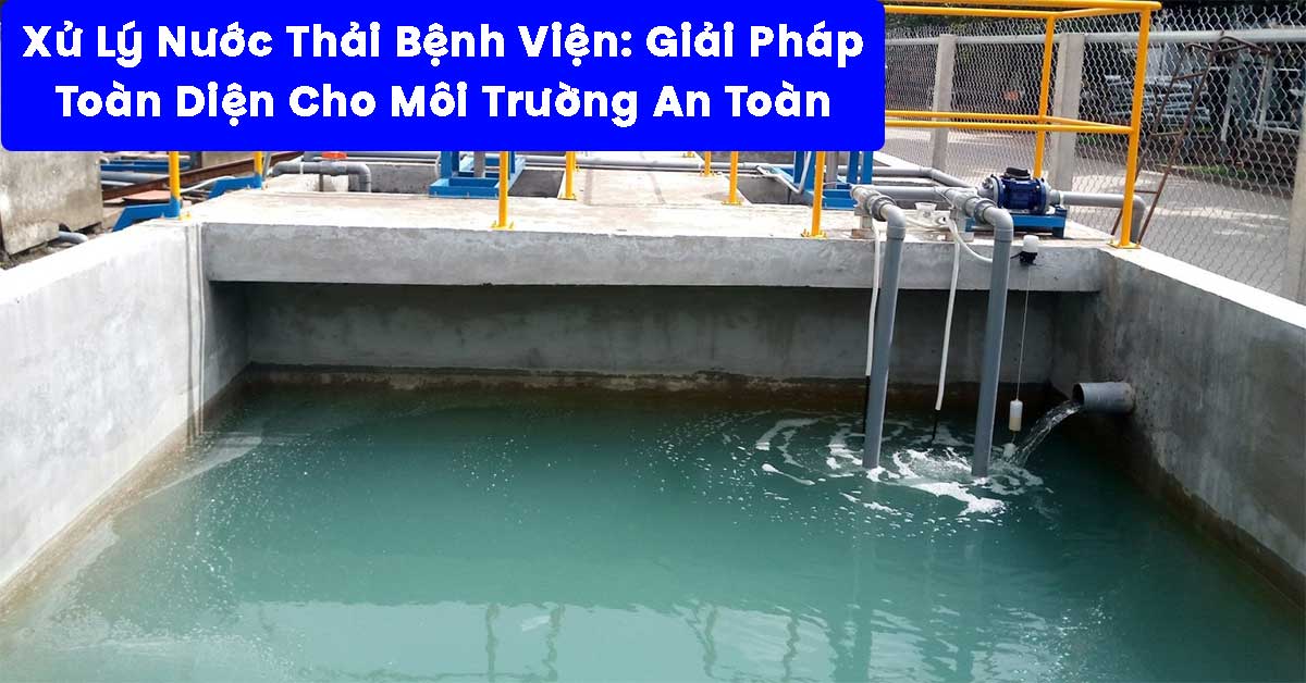 Xử Lý Nước Thải Bệnh Viện: Giải Pháp Toàn Diện Cho Môi Trường An Toàn
