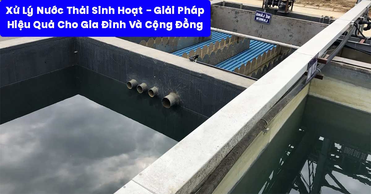 Xử Lý Nước Thải Sinh Hoạt: Giải Pháp Hiệu Quả Cho Gia Đình Và Cộng Đồng