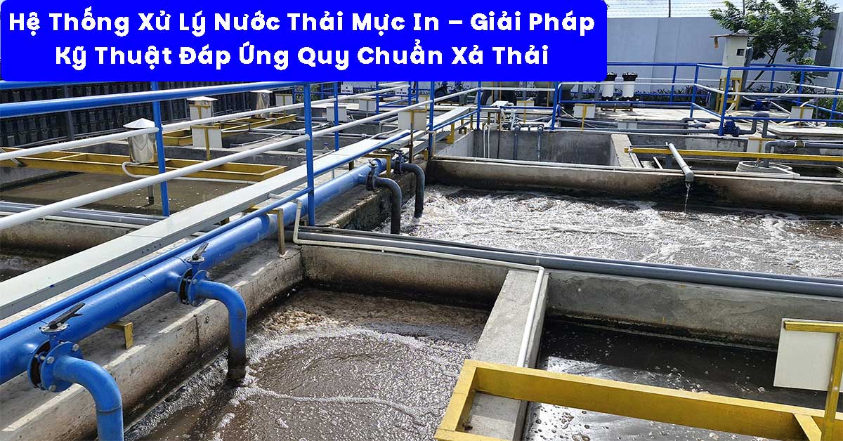 Hệ Thống Xử Lý Nước Thải Mực In – Giải Pháp Kỹ Thuật Đáp Ứng Quy Chuẩn Xả Thải