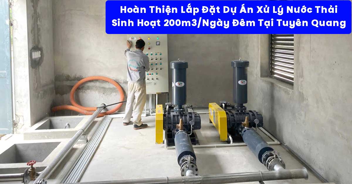 Hoàn Thiện Lắp Đặt Dự Án Xử Lý Nước Thải Sinh Hoạt 200m3/Ngày Đêm Tại Tuyên Quang