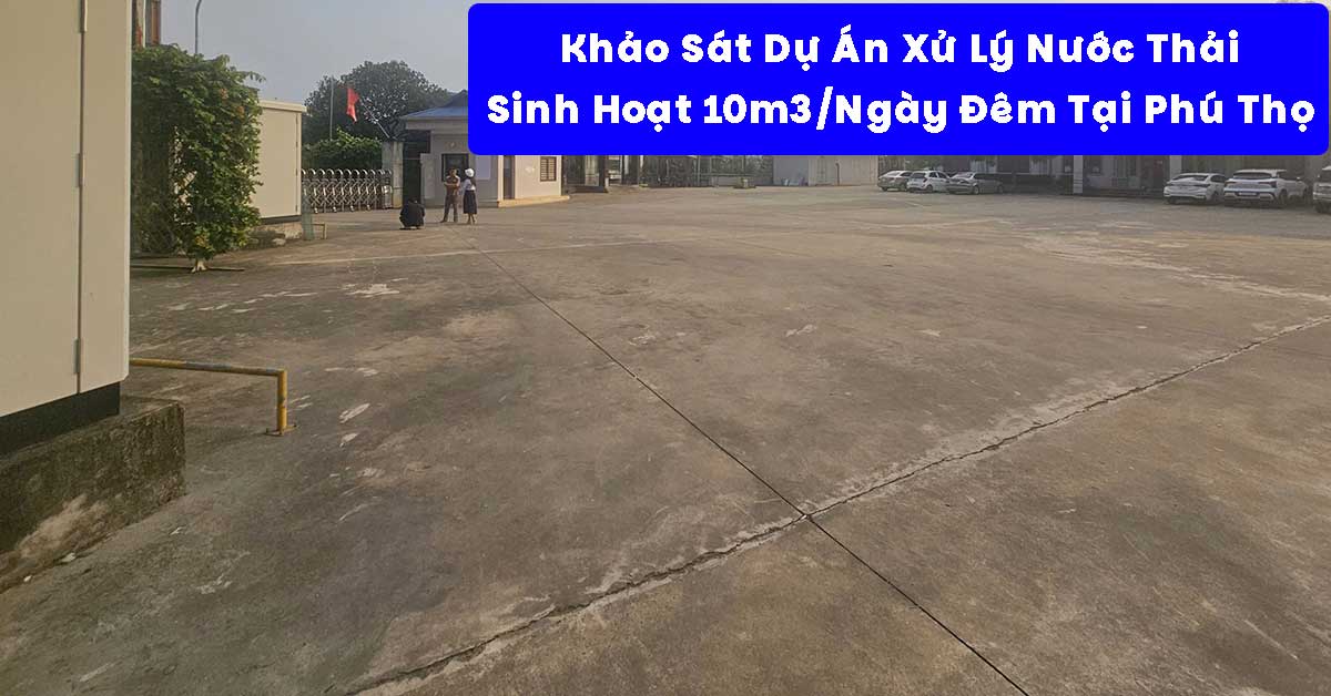 Khảo Sát Dự Án Xử Lý Nước Thải Sinh Hoạt 10m3/Ngày Đêm Tại Phú Thọ