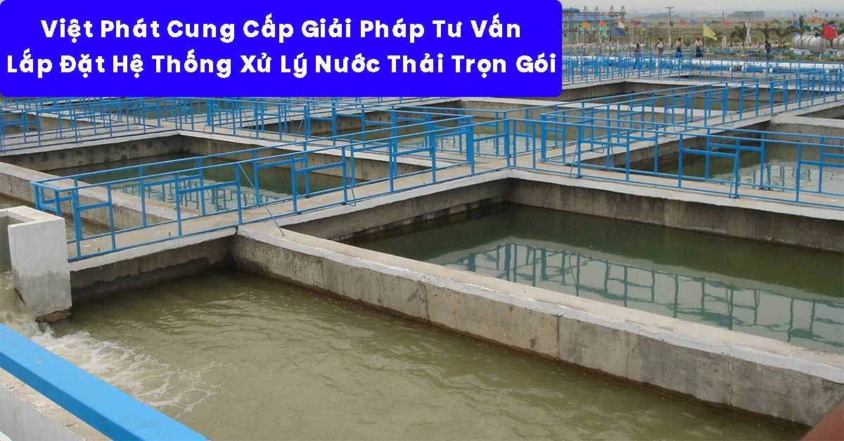 Việt Phát Cung Cấp Giải Pháp Tư Vấn Lắp Đặt Hệ Thống Xử Lý Nước Thải Trọn Gói