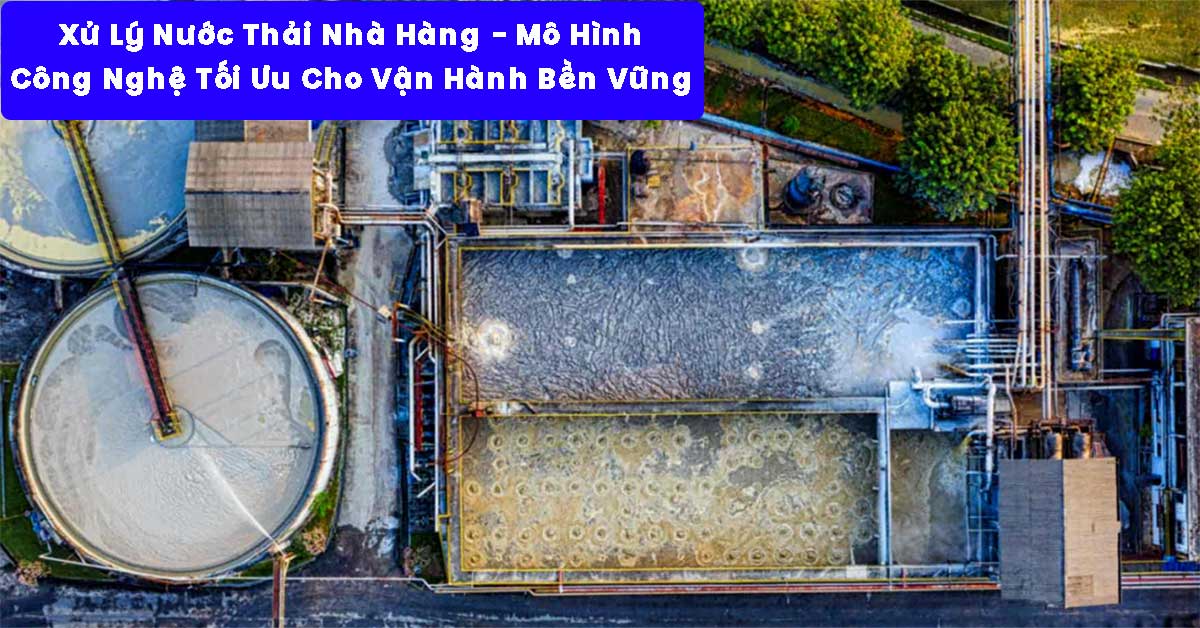 Xử Lý Nước Thải Nhà Hàng: Mô Hình Công Nghệ Tối Ưu Cho Vận Hành Bền Vững