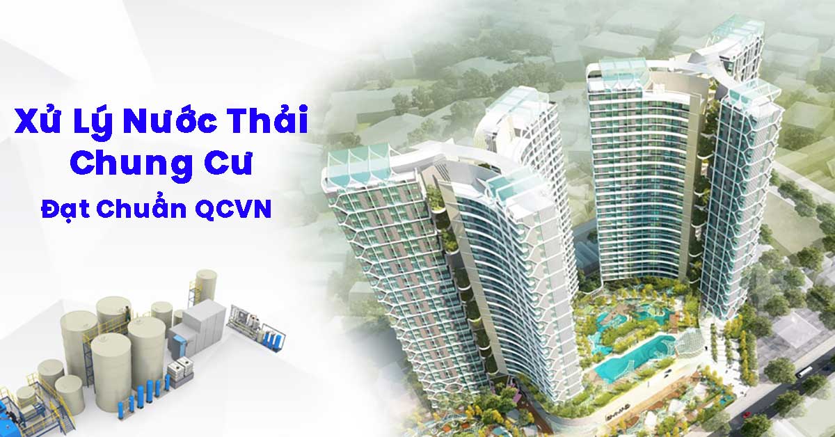 Xử Lý Nước Thải Chung Cư Đạt Chuẩn QCVN: Giải Pháp Công Nghệ Và Vận Hành Ổn Định