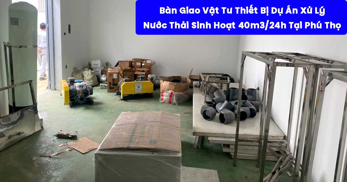 Bàn Giao Vật Tư Thiết Bị Dự Án Xử Lý Nước Thải Sinh Hoạt 40m3/24h Tại Phú Thọ