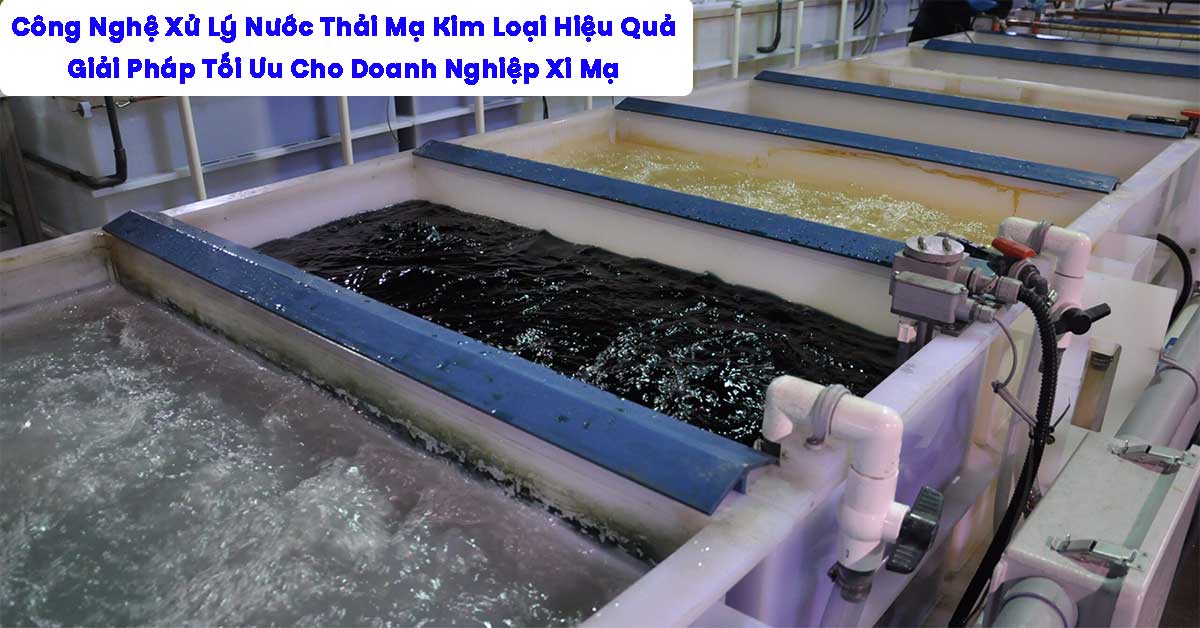 Công Nghệ Xử Lý Nước Thải Mạ Kim Loại Hiệu Quả: Giải Pháp Tối Ưu Cho Doanh Nghiệp Xi Mạ