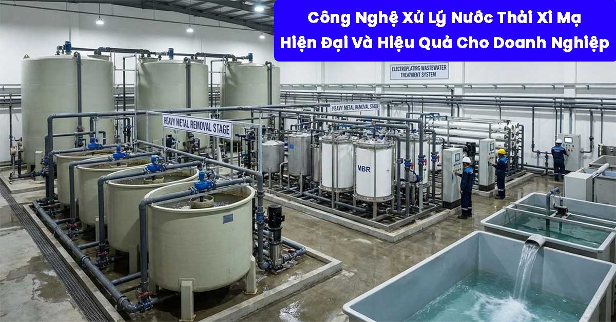 Công Nghệ Xử Lý Nước Thải Xi Mạ Hiện Đại Và Hiệu Quả Cho Doanh Nghiệp