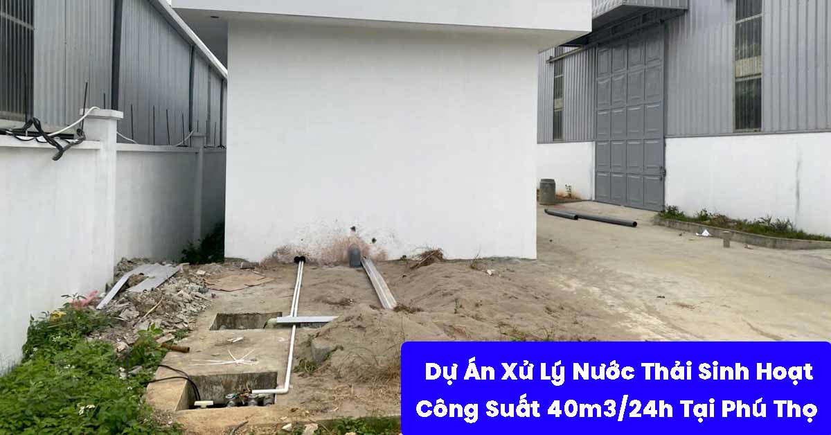 Dự Án Xử Lý Nước Thải Sinh Hoạt 40m3/24h Tại Phú Thọ
