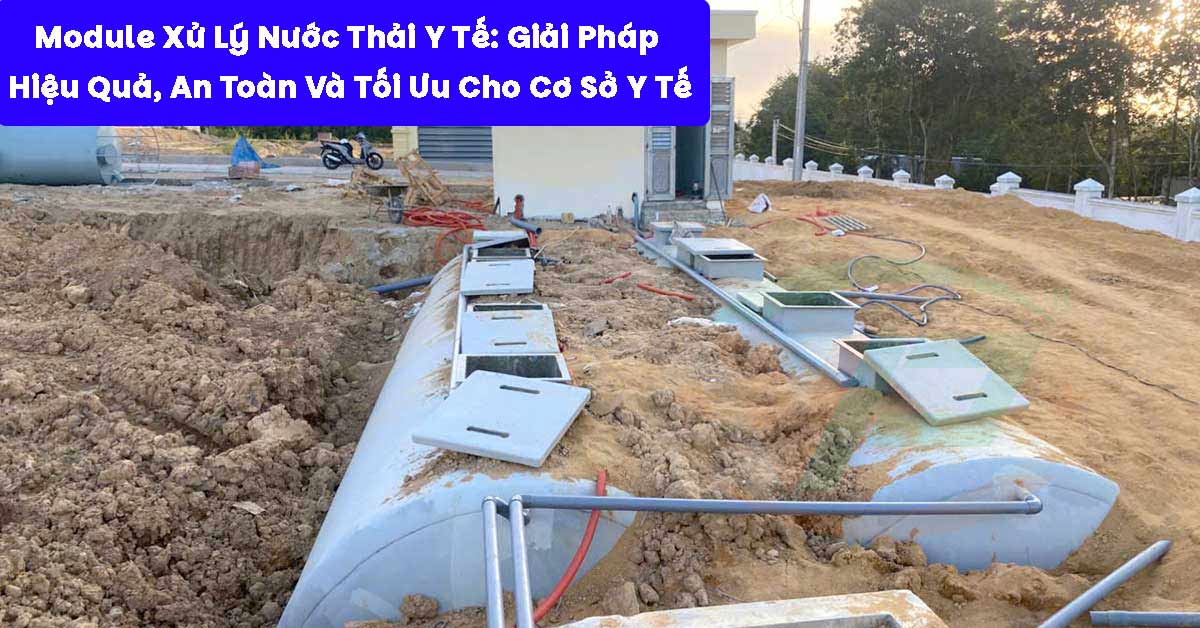 Module Xử Lý Nước Thải Y Tế: Giải Pháp Kỹ Thuật Hiệu Quả, An Toàn Và Tối Ưu Cho Cơ Sở Y Tế