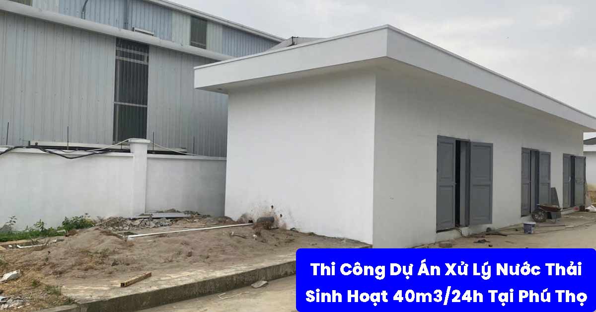 Thi Công Dự Án Xử Lý Nước Thải Sinh Hoạt 40m3/24h Tại Phú Thọ