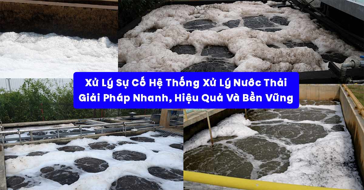 Xử Lý Sự Cố Hệ Thống Xử Lý Nước Thải: Giải Pháp Nhanh, Hiệu Quả Và Bền Vững