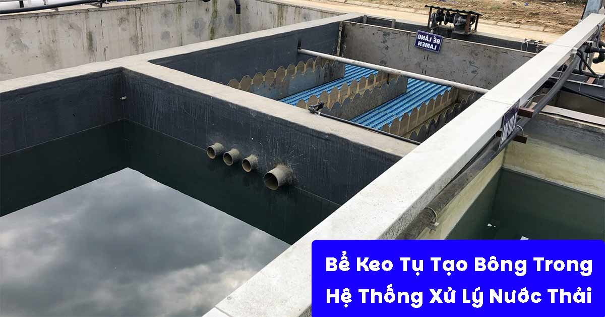 Bể Keo Tụ Tạo Bông Trong Hệ Thống Xử Lý Nước Thải