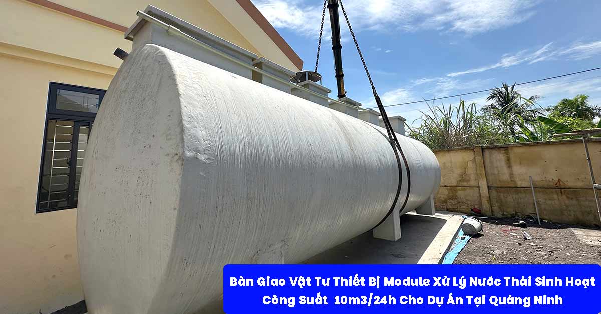 Bàn Giao Vật Tư Thiết Bị Module Xử Lý Nước Thải Sinh Hoạt 10m3/24h Cho Dự Án Tại Quảng Ninh