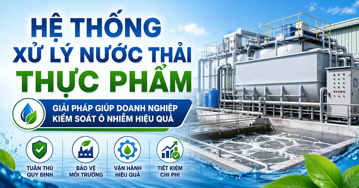 Hệ Thống Xử Lý Nước Thải Thực Phẩm - Giải Pháp Giúp Doanh Nghiệp Kiểm Soát Ô Nhiễm Hiệu Quả