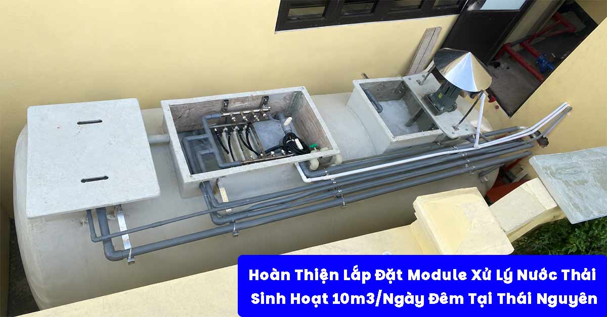 Hoàn Thiện Lắp Đặt Module Xử Lý Nước Thải Sinh Hoạt 10m3/Ngày Đêm Tại Thái Nguyên