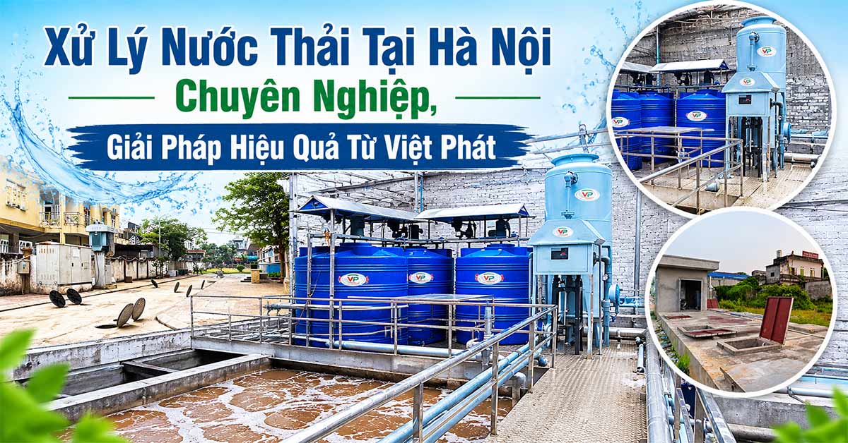 Xử Lý Nước Thải Tại Hà Nội Chuyên Nghiệp, Giải Pháp Hiệu Quả Từ Việt Phát