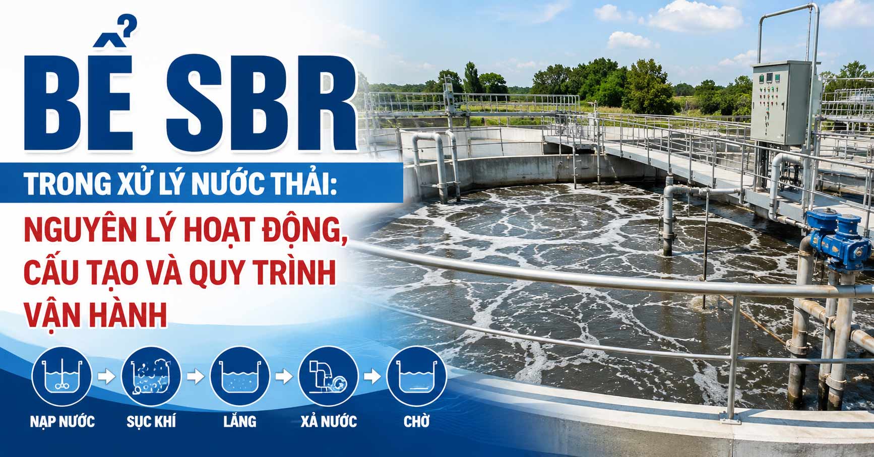 Bể SBR Trong Xử Lý Nước Thải: Nguyên Lý Hoạt Động, Cấu Tạo Và Quy Trình Vận Hành