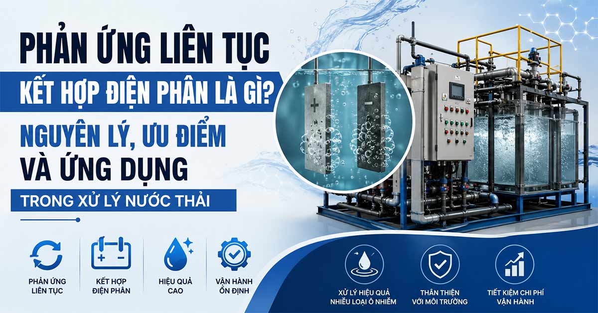 Phản Ứng Liên Tục Kết Hợp Điện Phân Là Gì? Nguyên Lý, Ưu Điểm Và Ứng Dụng Trong Xử Lý Nước Thải