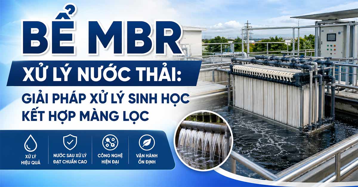 Bể MBR Xử Lý Nước Thải: Giải Pháp Xử Lý Sinh Học Kết Hợp Màng Lọc
