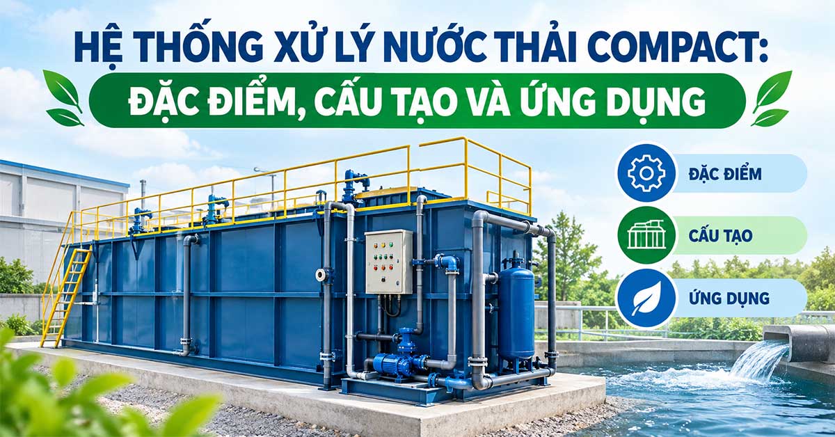 Hệ Thống Xử Lý Nước Thải Compact: Đặc Điểm, Cấu Tạo Và Ứng Dụng